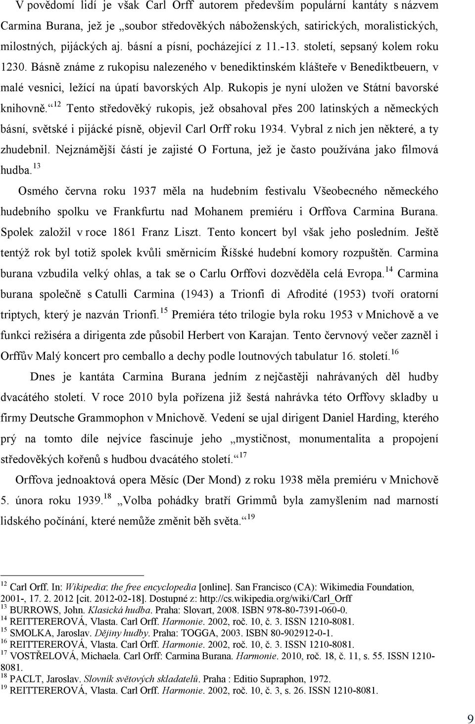 Rukopis je nyní uložen ve Státní bavorské knihovně. 12 Tento středověký rukopis, jež obsahoval přes 200 latinských a německých básní, světské i pijácké písně, objevil Carl Orff roku 1934.