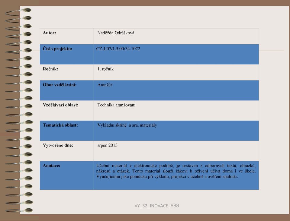 materiály Vytvořeno dne: srpen 2013 Anotace: Učební materiál v elektronické podobě, je sestaven z odborných textů,