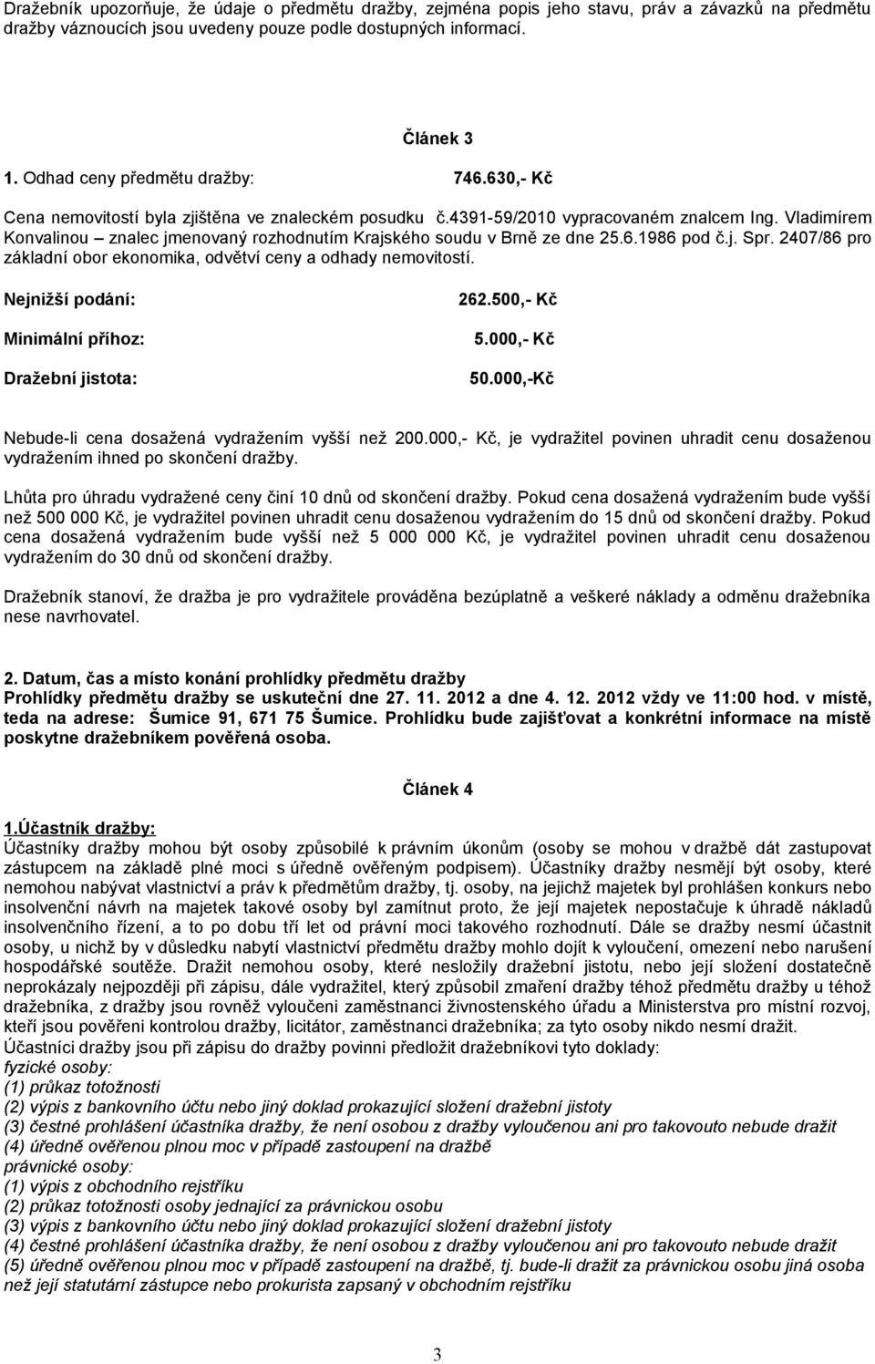 Vladimírem Konvalinou znalec jmenovaný rozhodnutím Krajského soudu v Brně ze dne 25.6.1986 pod č.j. Spr. 2407/86 pro základní obor ekonomika, odvětví ceny a odhady nemovitostí.