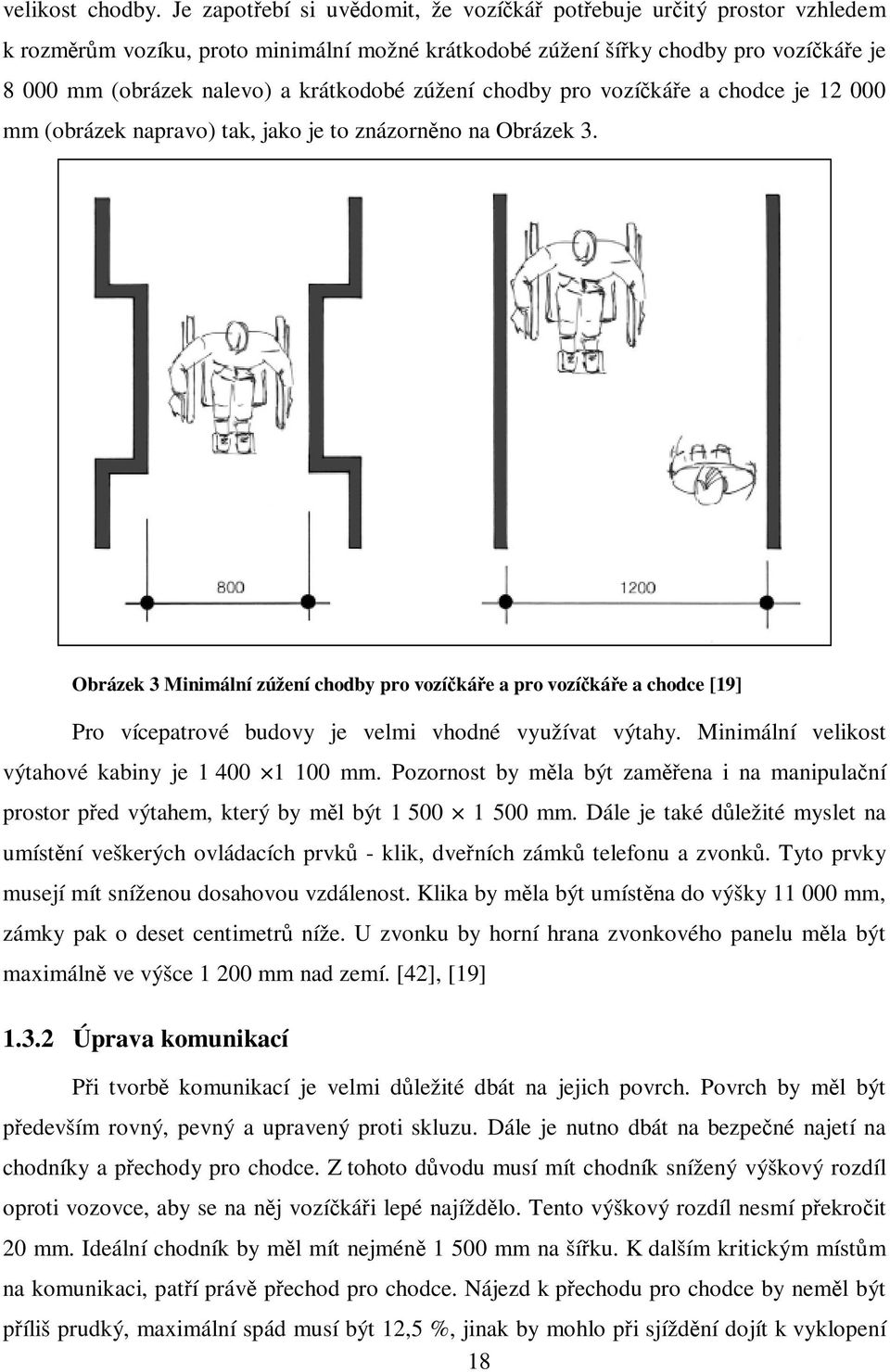zúžení chodby pro vozíčkáře a chodce je 12 000 mm (obrázek napravo) tak, jako je to znázorněno na Obrázek 3.