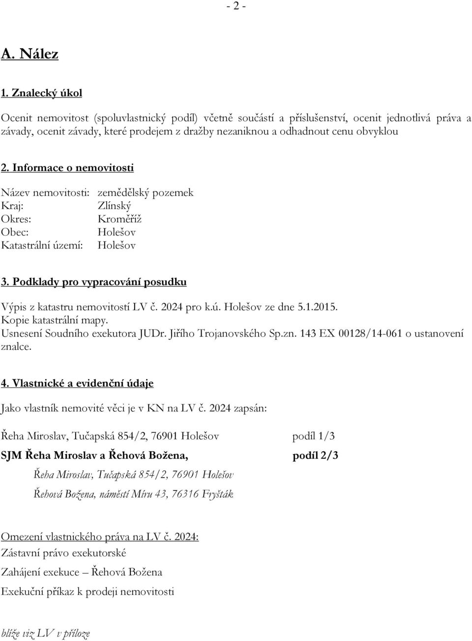 2. Informace o nemovitosti Název nemovitosti: zemědělský pozemek Kraj: Zlínský Okres: Kroměříž Obec: Holešov Katastrální území: Holešov 3.