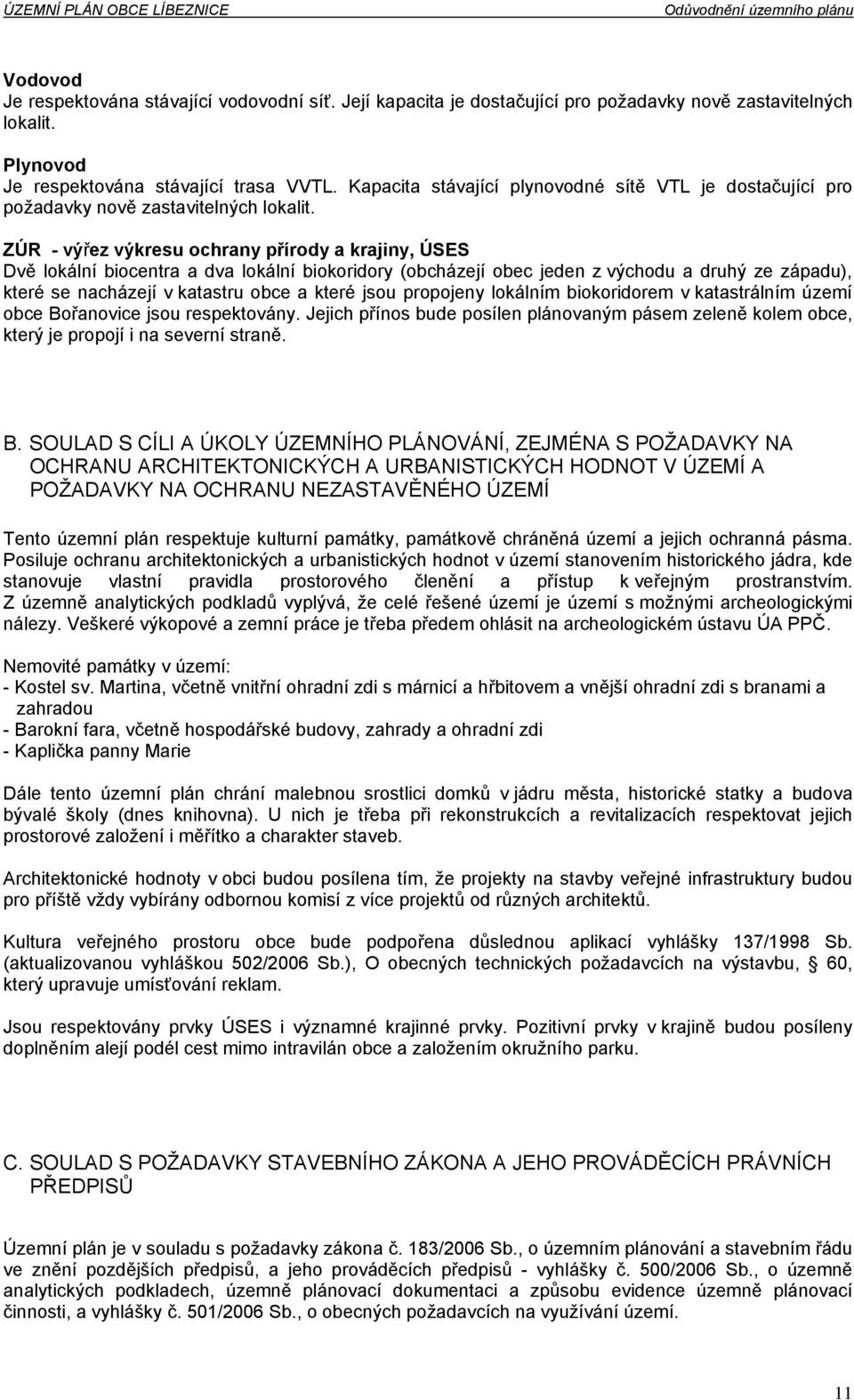 ZÚR - výřez výkresu ochrany přírody a krajiny, ÚSES Dvě lokální biocentra a dva lokální biokoridory (obcházejí obec jeden z východu a druhý ze západu), které se nacházejí v katastru obce a které jsou