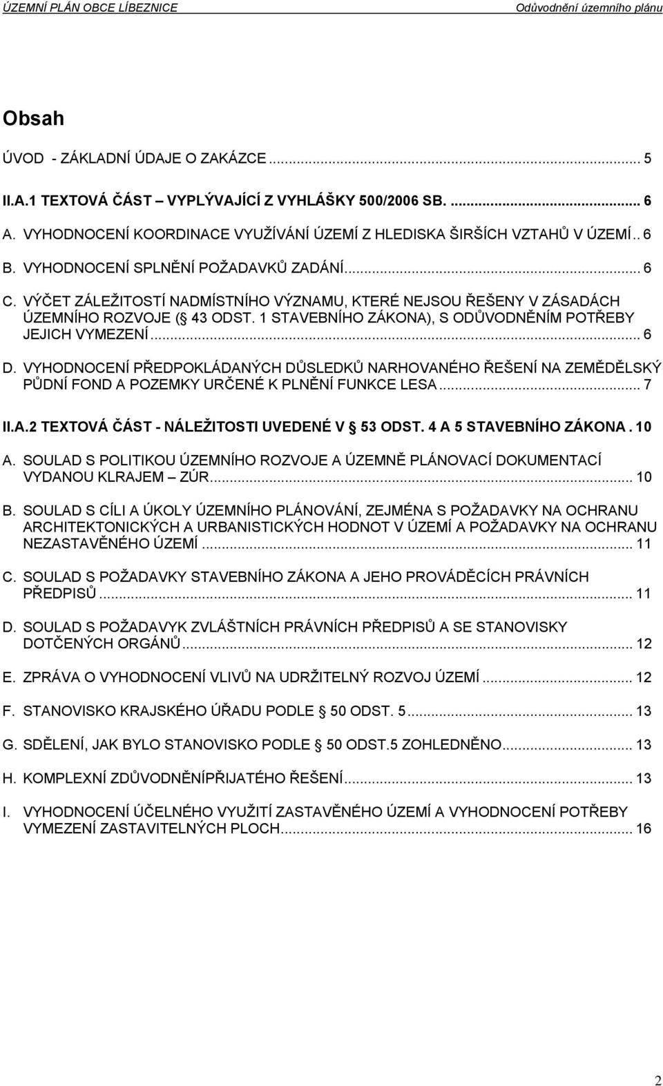 1 STAVEBNÍHO ZÁKONA), S ODŮVODNĚNÍM POTŘEBY JEJICH VYMEZENÍ... 6 D. VYHODNOCENÍ PŘEDPOKLÁDANÝCH DŮSLEDKŮ NARHOVANÉHO ŘEŠENÍ NA ZEMĚDĚLSKÝ PŮDNÍ FOND A POZEMKY URČENÉ K PLNĚNÍ FUNKCE LESA... 7 II.A.2 TEXTOVÁ ČÁST - NÁLEŽITOSTI UVEDENÉ V 53 ODST.