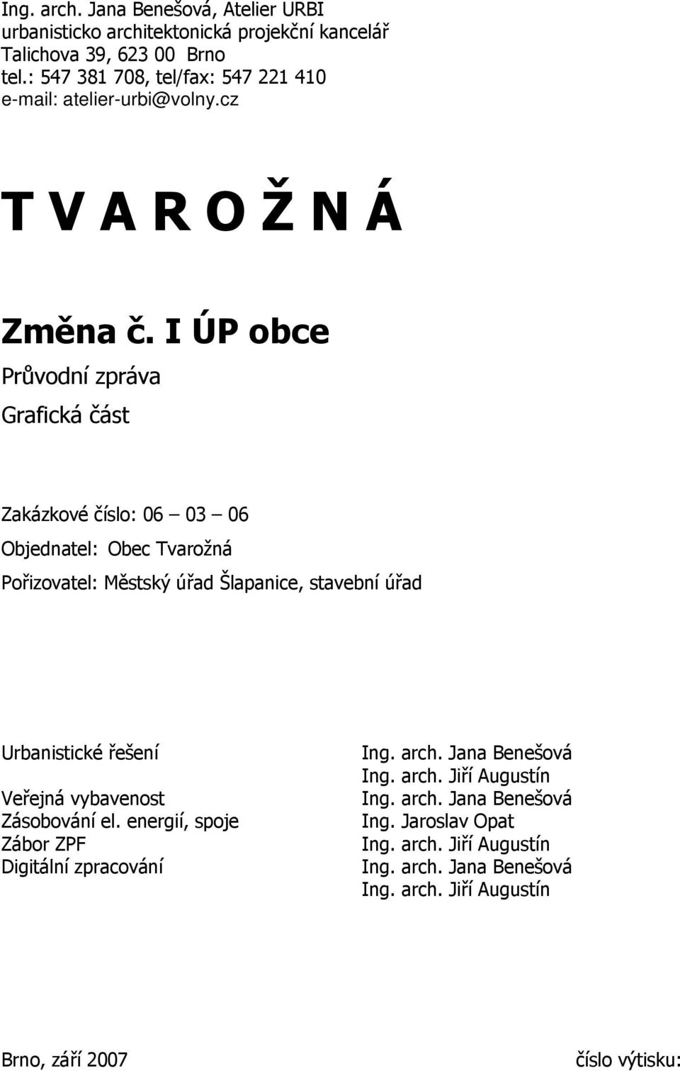 I ÚP obce Průvodní zpráva Grafická část Zakázkové číslo: 06 03 06 Objednatel: Obec Tvarožná Pořizovatel: Městský úřad Šlapanice, stavební úřad Urbanistické řešení