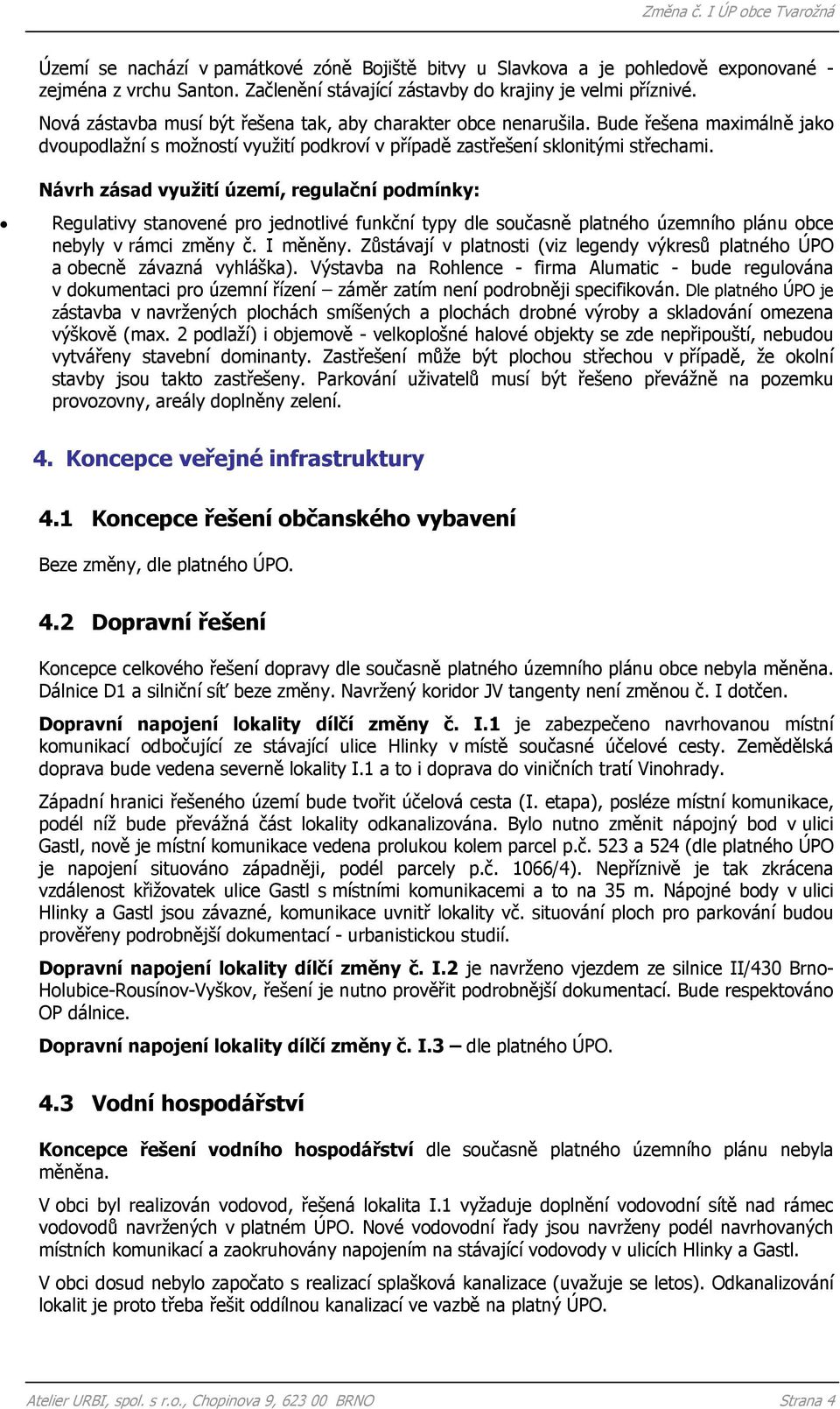 Návrh zásad využití území, regulační podmínky: Regulativy stanovené pro jednotlivé funkční typy dle současně platného územního plánu obce nebyly v rámci změny č. I měněny.