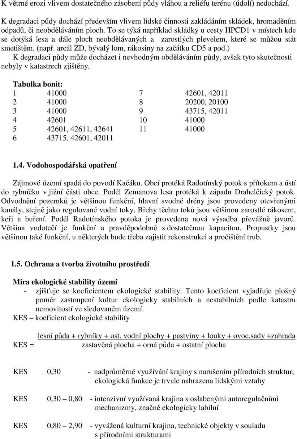 To se týká například skládky u cesty HPCD1 v místech kde se dotýká lesa a dále ploch neobdělávaných a zarostlých plevelem, které se můžou stát smetištěm. (např.