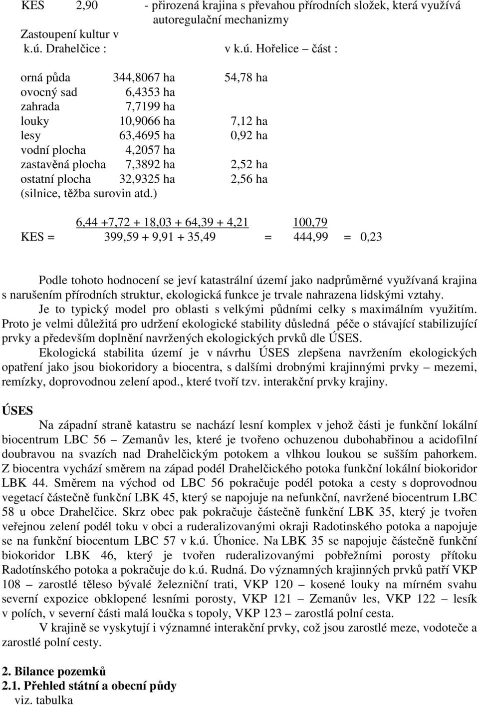 Hořelice část : orná půda 344,8067 ha 54,78 ha ovocný sad 6,4353 ha zahrada 7,7199 ha louky 10,9066 ha 7,12 ha lesy 63,4695 ha 0,92 ha vodní plocha 4,2057 ha zastavěná plocha 7,3892 ha 2,52 ha