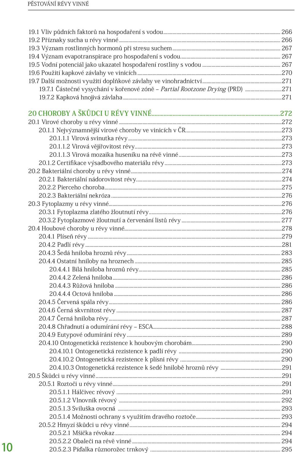 7 Další možnosti využití doplňkové závlahy ve vinohradnictví...271 19.7.1 Částečné vysychání v kořenové zóně Partial Rootzone Drying (PRD)...271 19.7.2 Kapková hnojivá závlaha.