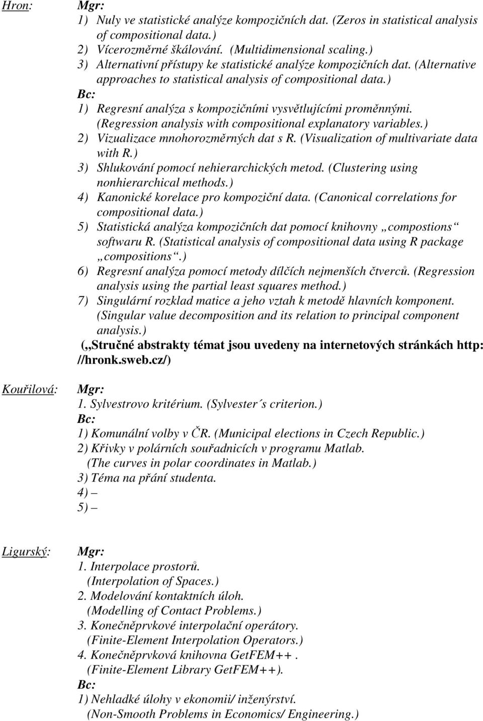 ) 1) Regresní analýza s kompozičními vysvětlujícími proměnnými. (Regression analysis with compositional explanatory variables.) 2) Vizualizace mnohorozměrných dat s R.