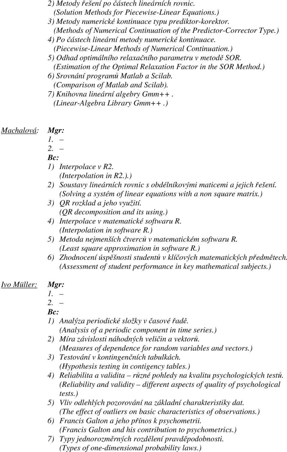 ) 5) Odhad optimálního relaxačního parametru v metodě SOR. (Estimation of the Optimal Relaxation Factor in the SOR Method.) 6) Srovnání programů Matlab a Scilab. (Comparison of Matlab and Scilab).