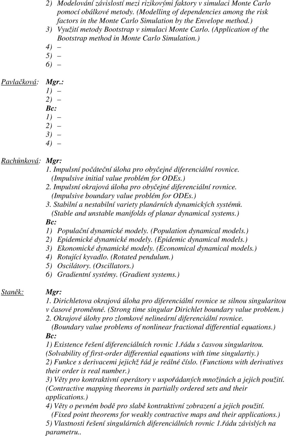 (Application of the Bootstrap method in Monte Carlo Simulation.) 5) 6) Rachůnková: 1. Impulsní počáteční úloha pro obyčejné diferenciální rovnice. (Impulsive initial value problém for ODEs.) 2.