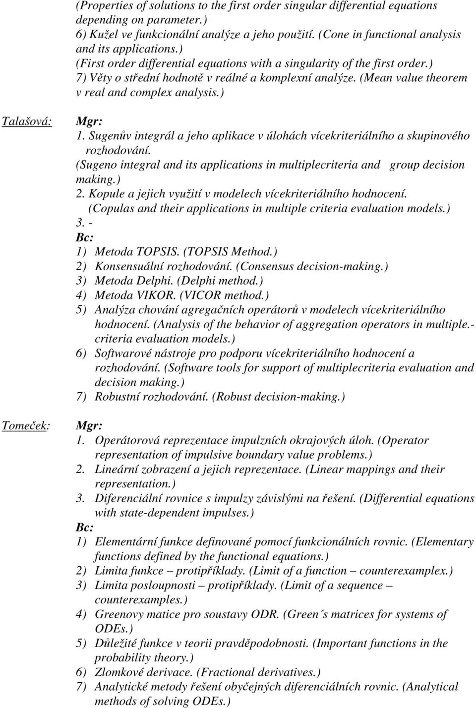 ) Talašová: Tomeček: 1. Sugenův integrál a jeho aplikace v úlohách vícekriteriálního a skupinového rozhodování. (Sugeno integral and its applications in multiplecriteria and group decision making.) 2.