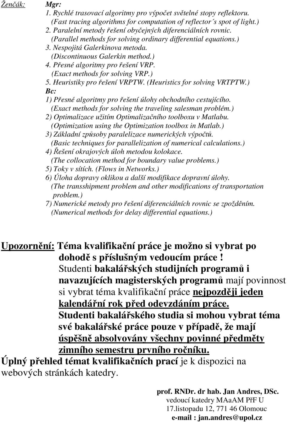 Přesné algoritmy pro řešení VRP. (Exact methods for solving VRP.) 5. Heuristiky pro řešení VRPTW. (Heuristics for solving VRTPTW.) 1) Přesné algoritmy pro řešení úlohy obchodního cestujícího.