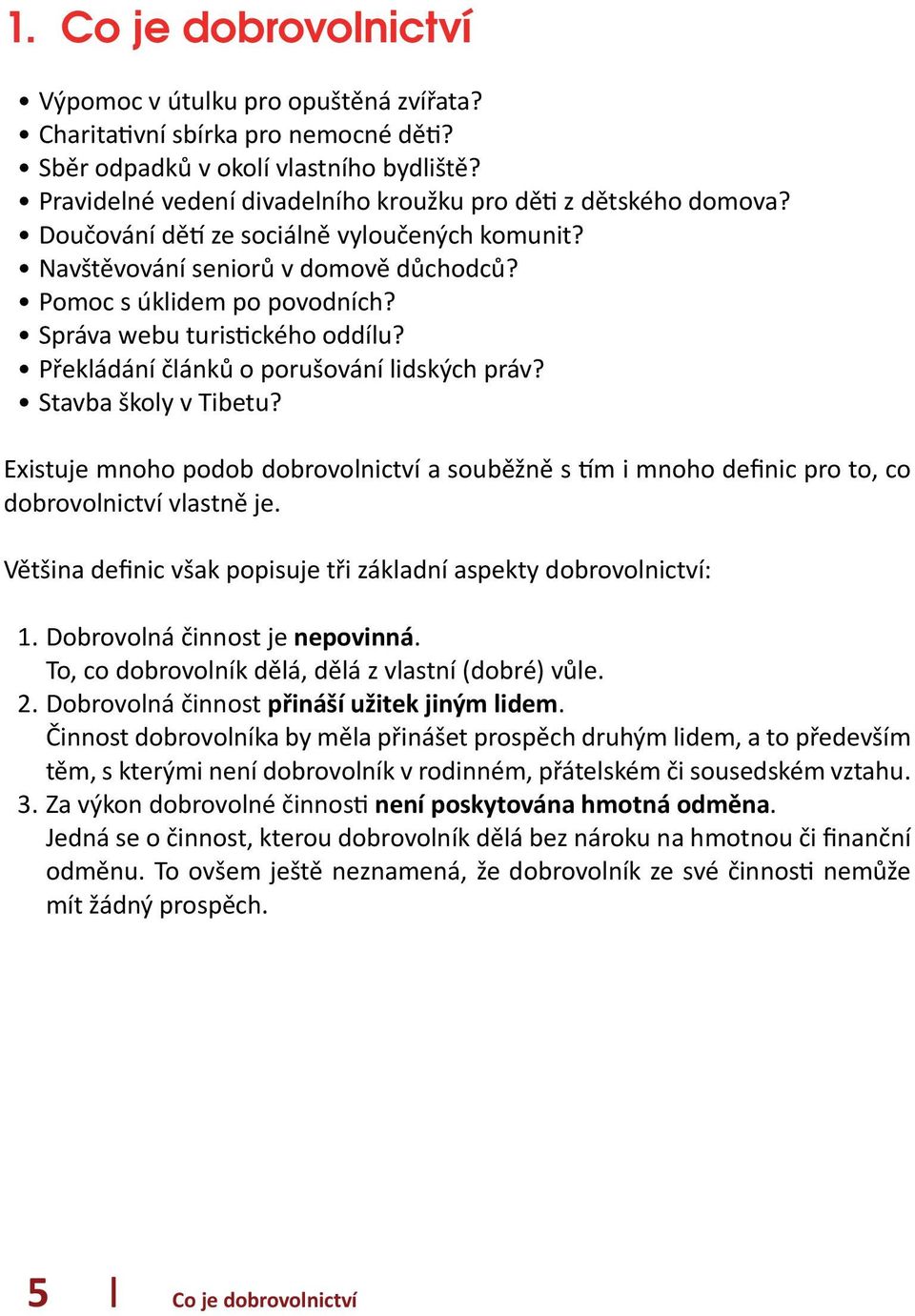 Správa webu turistického oddílu? Překládání článků o porušování lidských práv? Stavba školy v Tibetu?