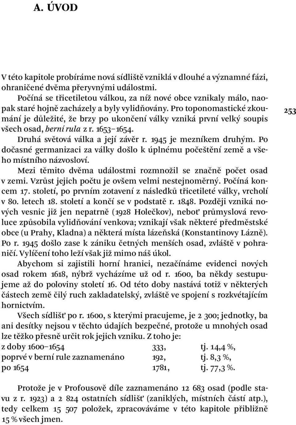 Pro toponomastické zkoumání je důležité, že brzy po ukončení války vzniká první velký soupis všech osad, berní rula z r. 1653 1654. Druhá světová válka a její závěr r. 1945 je mezníkem druhým.