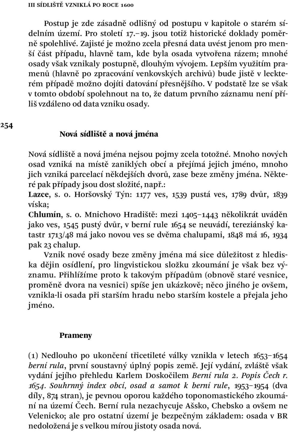 Lepším využitím pramenů (hlavně po zpracování venkovských archivů) bude jistě v leckterém případě možno dojíti datování přesnějšího.