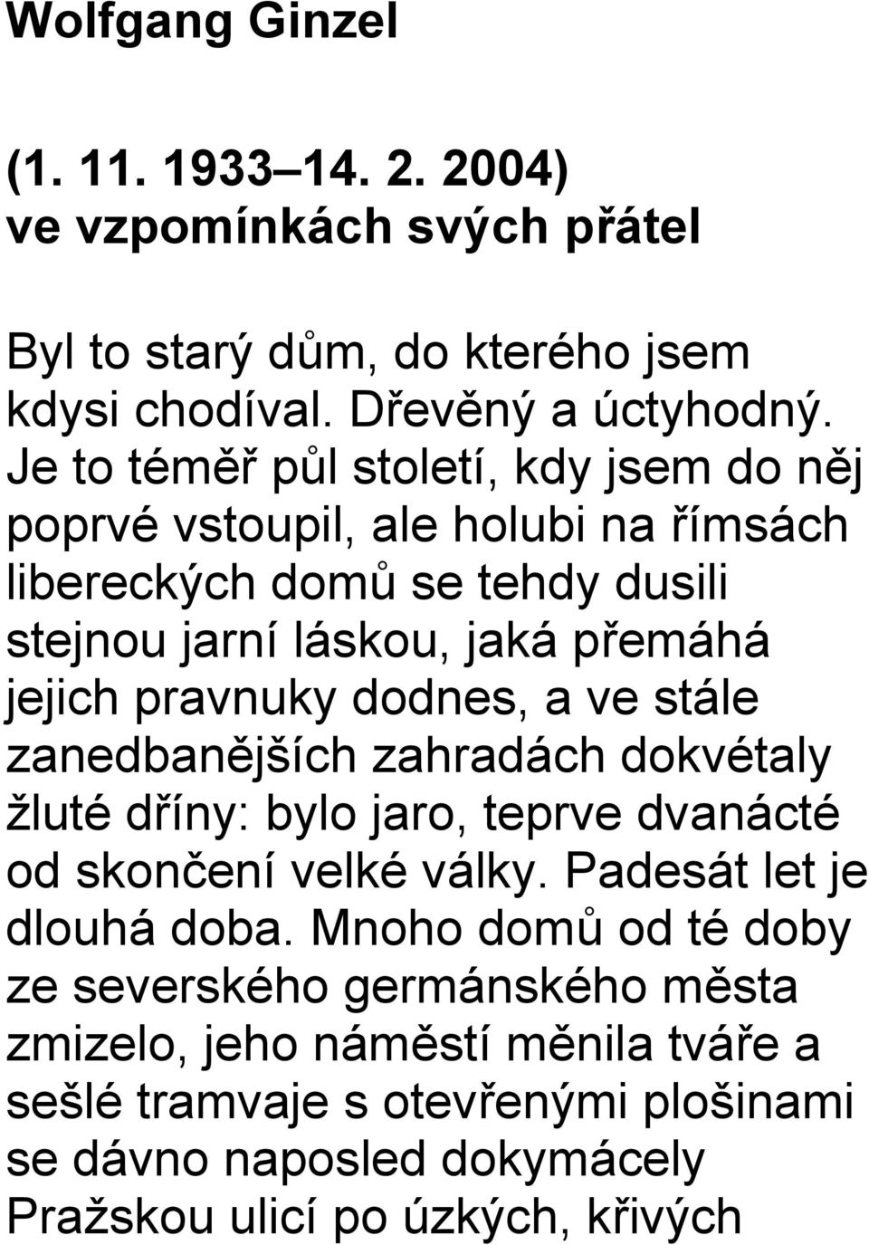 pravnuky dodnes, a ve stále zanedbanějších zahradách dokvétaly žluté dříny: bylo jaro, teprve dvanácté od skončení velké války. Padesát let je dlouhá doba.