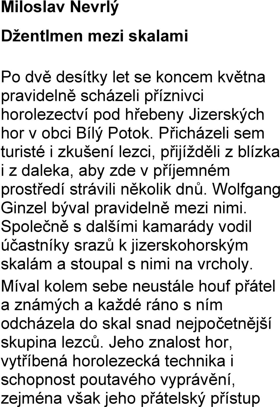 Společně s dalšími kamarády vodil účastníky srazů k jizerskohorským skalám a stoupal s nimi na vrcholy.