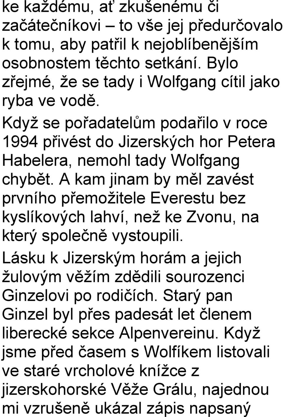 A kam jinam by měl zavést prvního přemožitele Everestu bez kyslíkových lahví, než ke Zvonu, na který společně vystoupili.