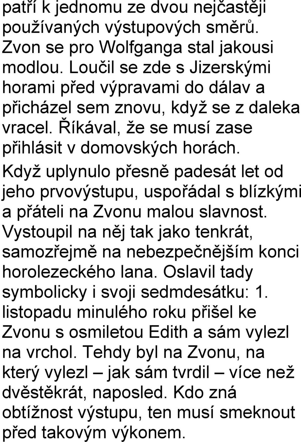 Když uplynulo přesně padesát let od jeho prvovýstupu, uspořádal s blízkými a přáteli na Zvonu malou slavnost.