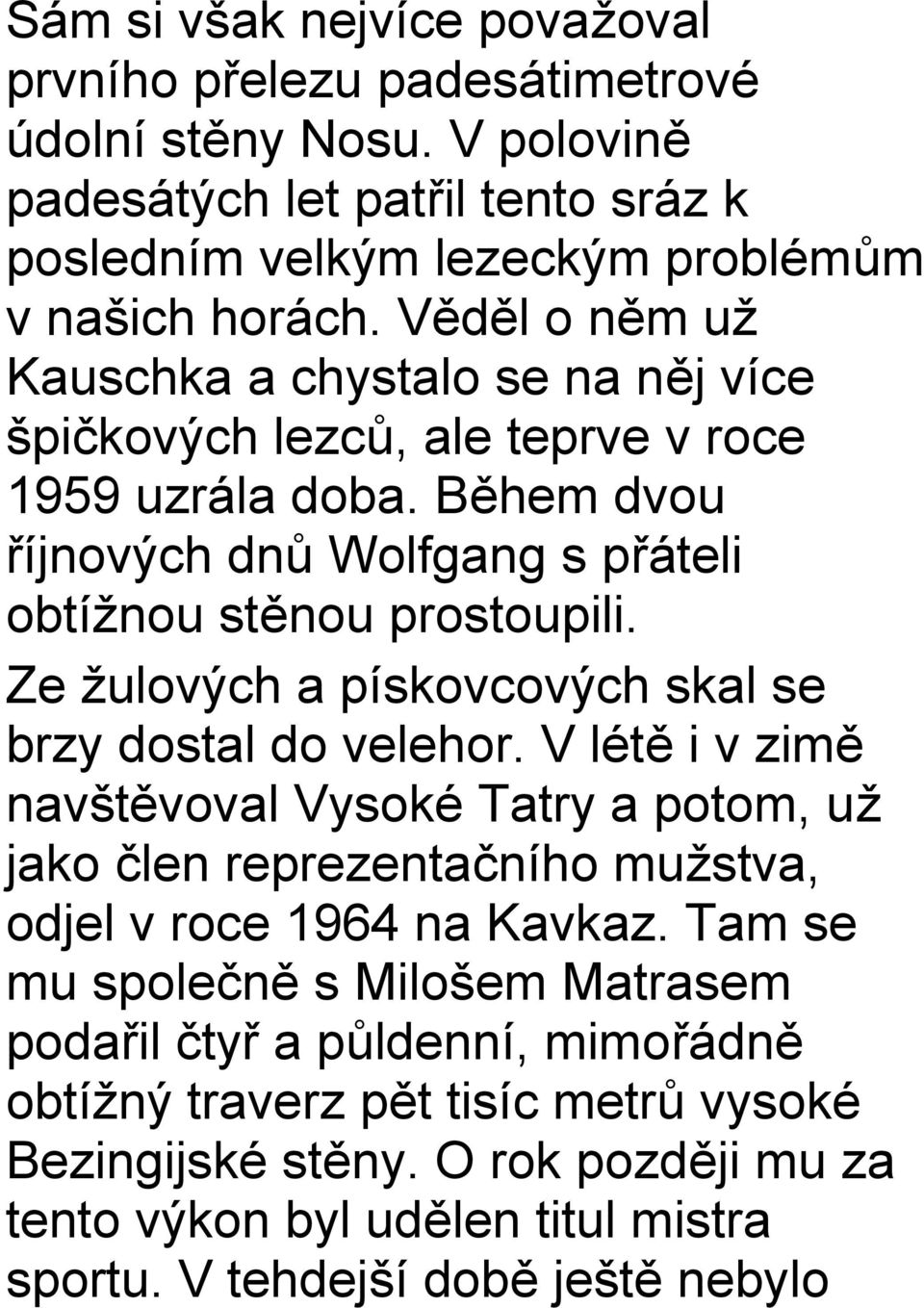 Ze žulových a pískovcových skal se brzy dostal do velehor. V létě i v zimě navštěvoval Vysoké Tatry a potom, už jako člen reprezentačního mužstva, odjel v roce 1964 na Kavkaz.