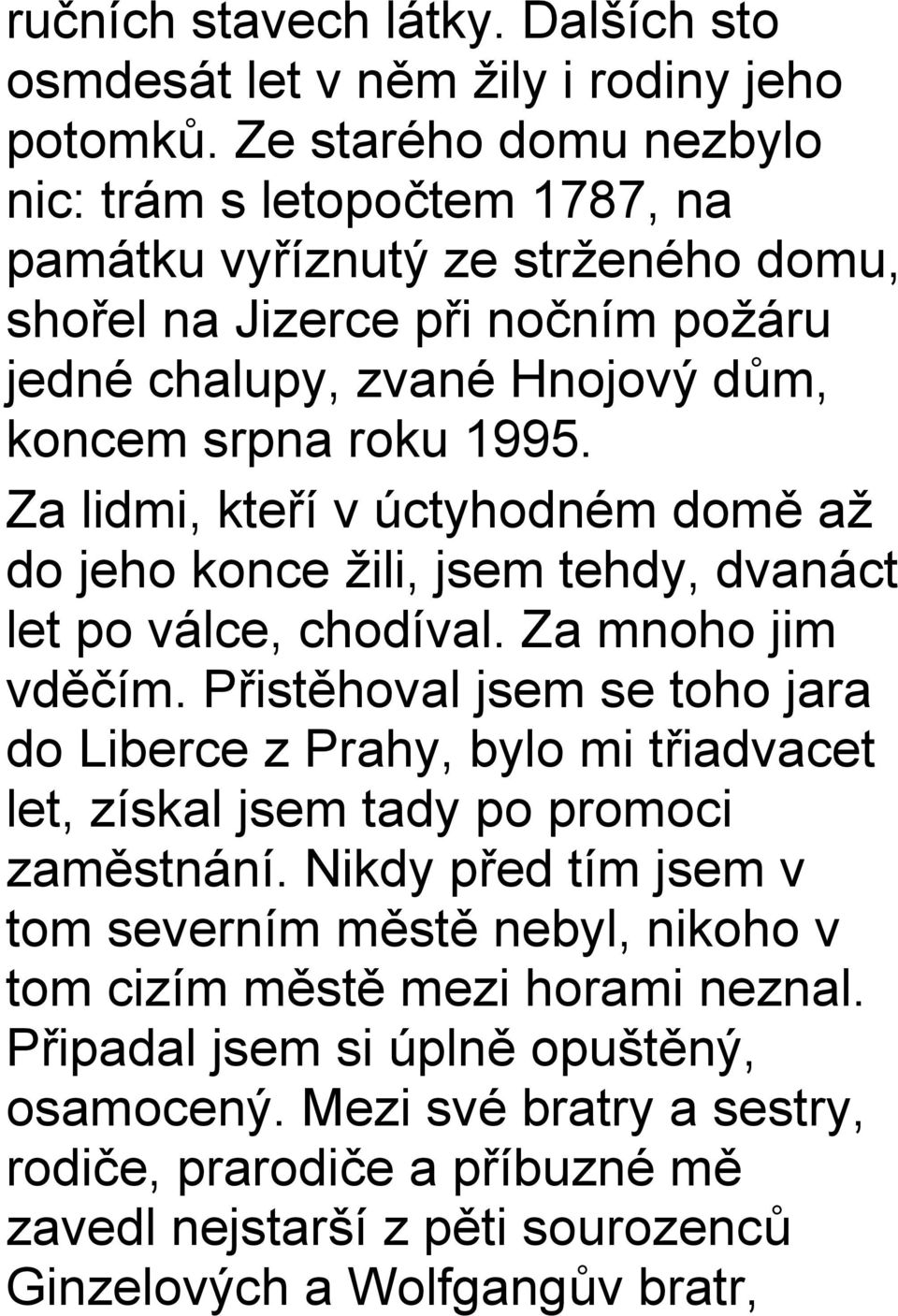 Za lidmi, kteří v úctyhodném domě až do jeho konce žili, jsem tehdy, dvanáct let po válce, chodíval. Za mnoho jim vděčím.