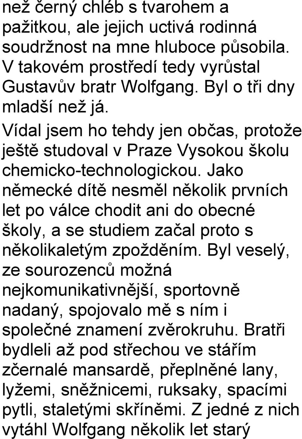 Jako německé dítě nesměl několik prvních let po válce chodit ani do obecné školy, a se studiem začal proto s několikaletým zpožděním.