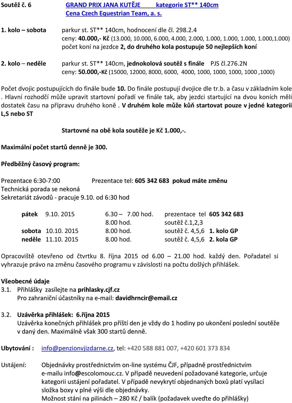 000,-Kč (15000, 12000, 8000, 6000, 4000, 1000, 1000, 1000, 1000,1000) Počet dvojic postupujících do finále bude 10. Do finále postupují dvojice dle tr.b. a času v základním kole.