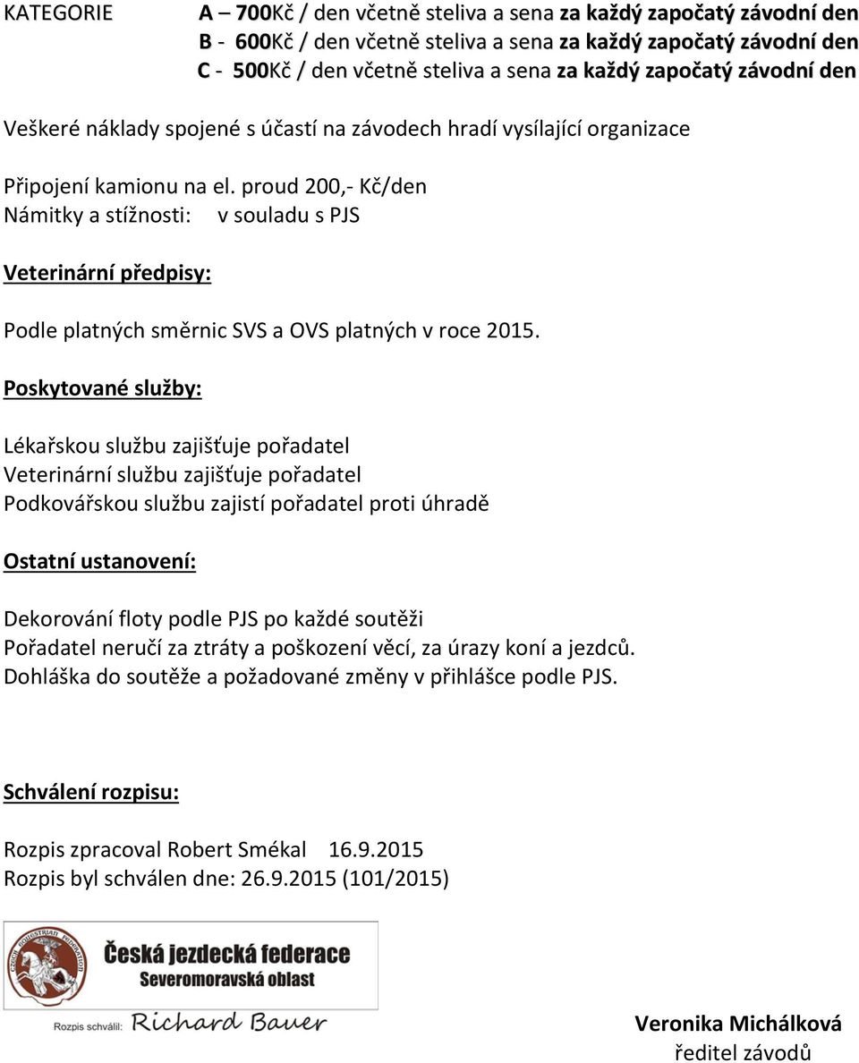 proud 200,- Kč/den Námitky a stížnosti: v souladu s PJS Veterinární předpisy: Podle platných směrnic SVS a OVS platných v roce 2015.