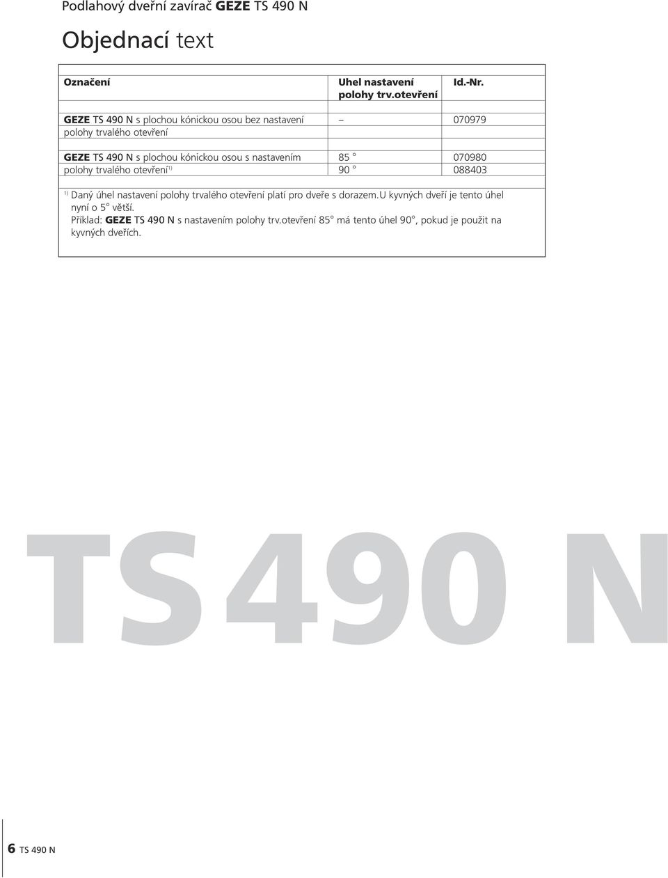 nastavením 85 070980 polohy trvalého otevření 1) 90 088403 1) Daný úhel nastavení polohy trvalého otevření platí pro dveře s