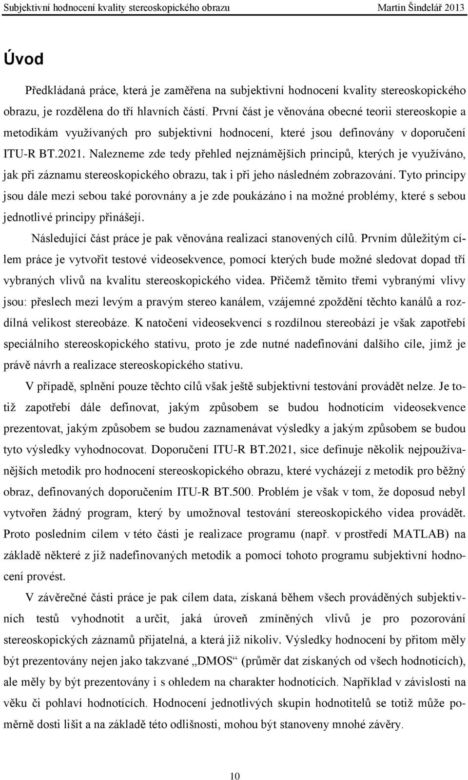 Nalezneme zde tedy přehled nejznámějších principů, kterých je využíváno, jak při záznamu stereoskopického obrazu, tak i při jeho následném zobrazování.