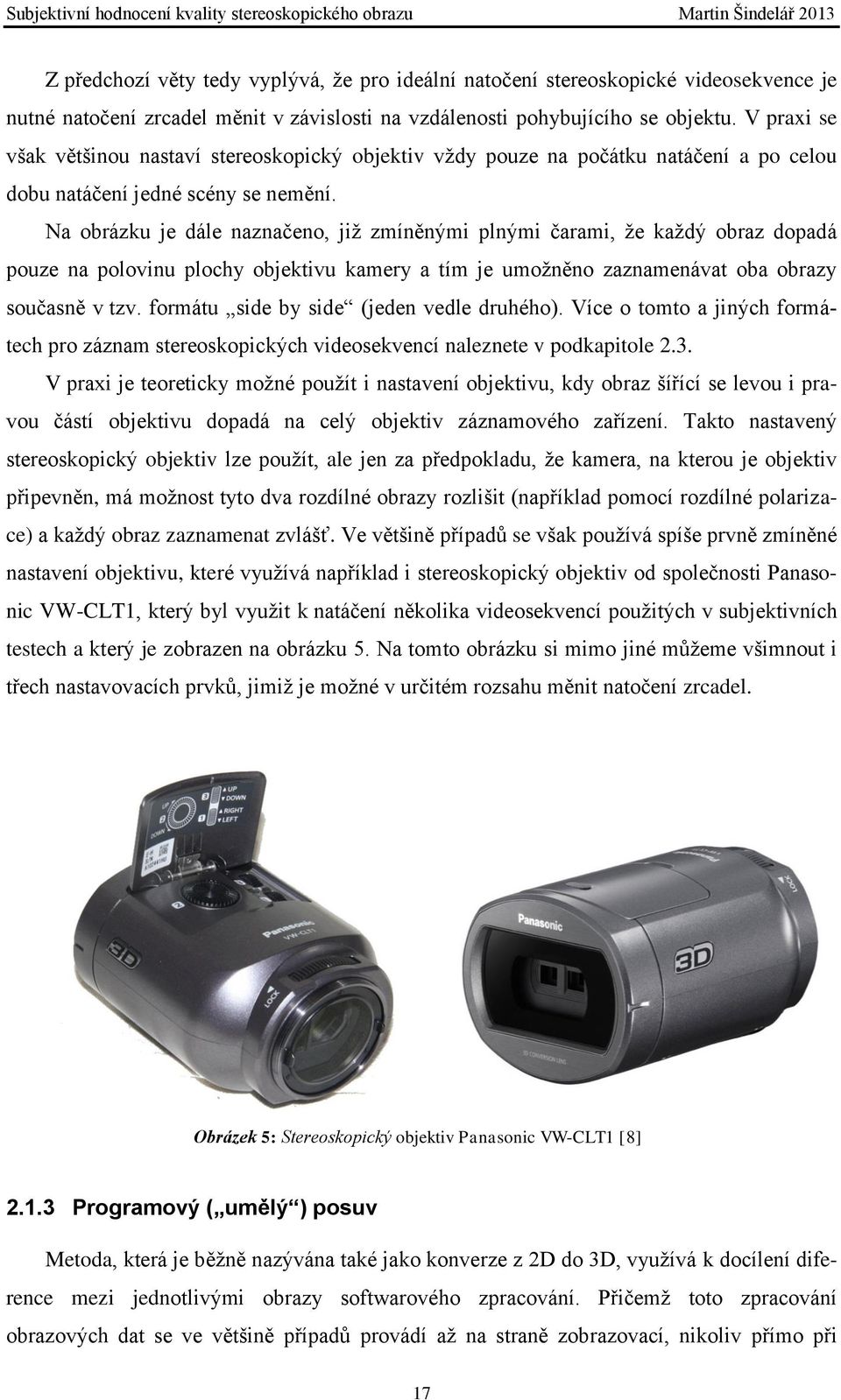 Na obrázku je dále naznačeno, již zmíněnými plnými čarami, že každý obraz dopadá pouze na polovinu plochy objektivu kamery a tím je umožněno zaznamenávat oba obrazy současně v tzv.