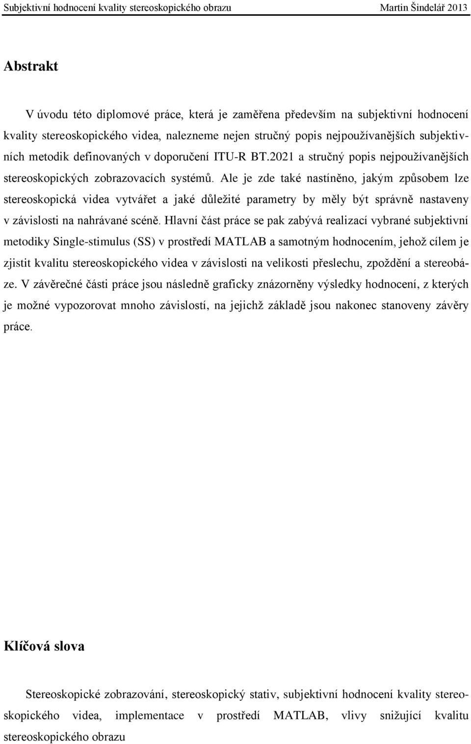 Ale je zde také nastíněno, jakým způsobem lze stereoskopická videa vytvářet a jaké důležité parametry by měly být správně nastaveny v závislosti na nahrávané scéně.