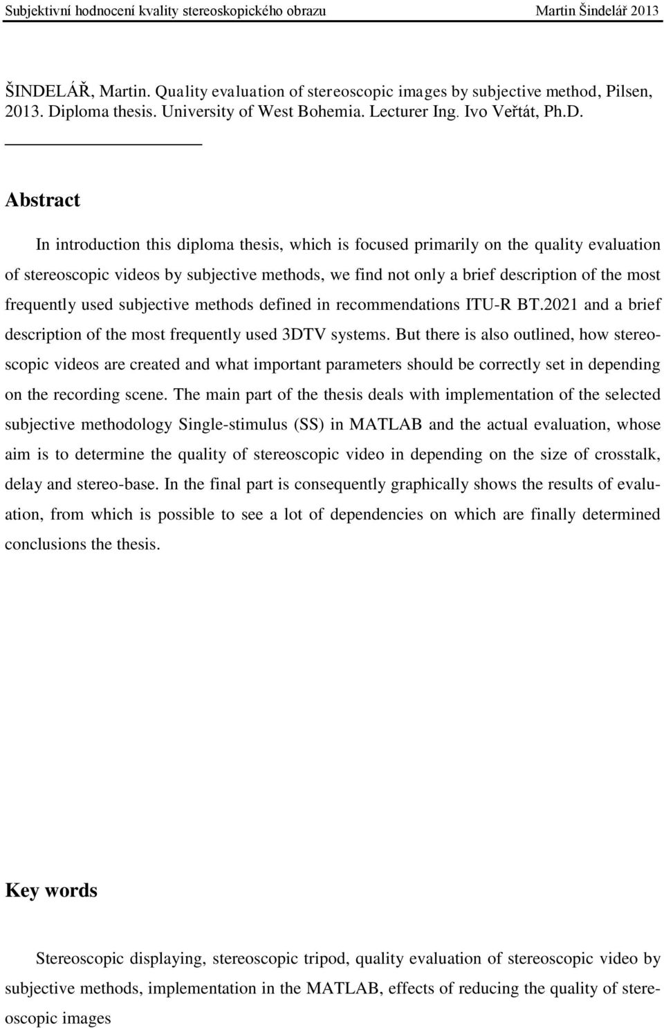 methods defined in recommendations ITU-R BT.2021 and a brief description of the most frequently used 3DTV systems.