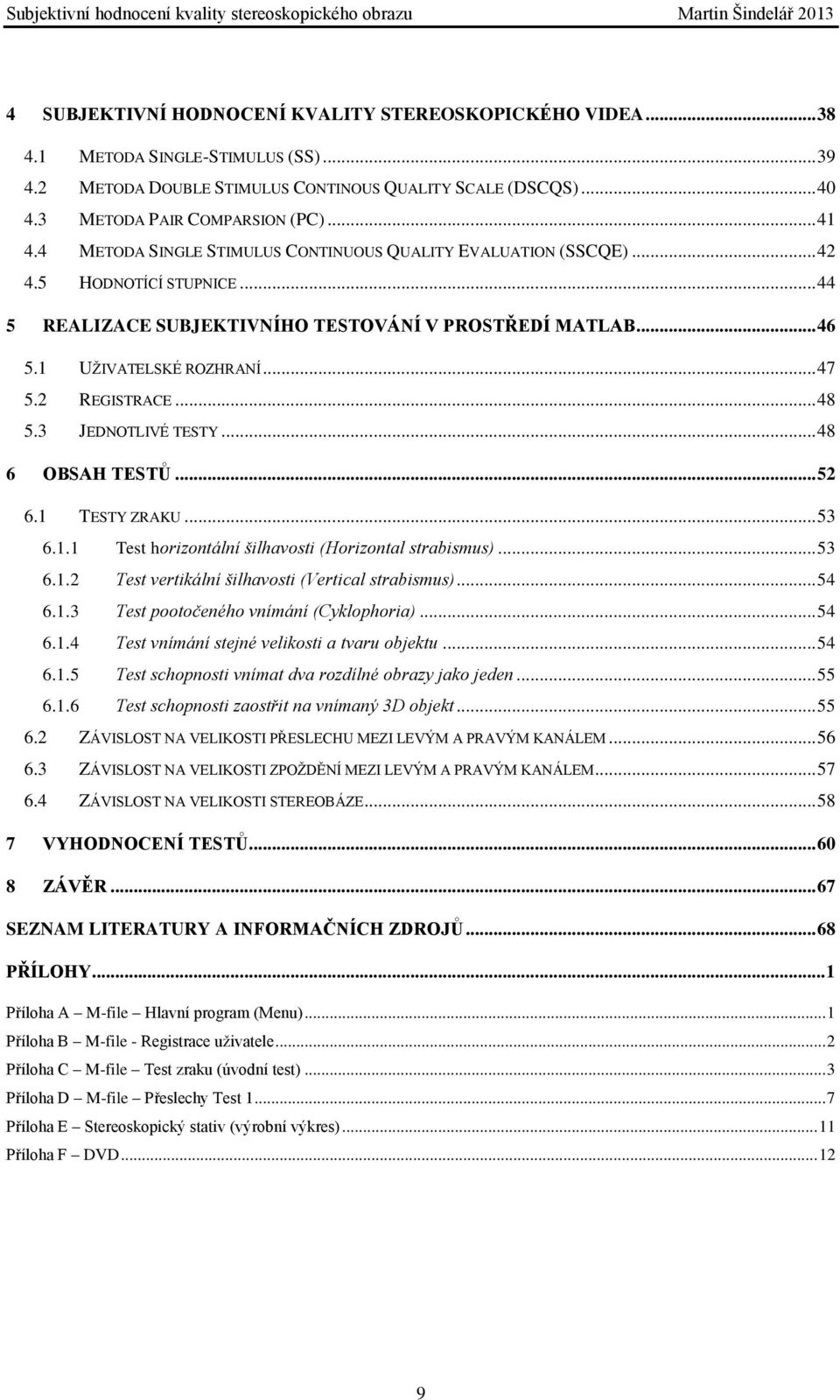 2 REGISTRACE... 48 5.3 JEDNOTLIVÉ TESTY... 48 6 OBSAH TESTŮ... 52 6.1 TESTY ZRAKU... 53 6.1.1 Test horizontální šilhavosti (Horizontal strabismus)... 53 6.1.2 Test vertikální šilhavosti (Vertical strabismus).