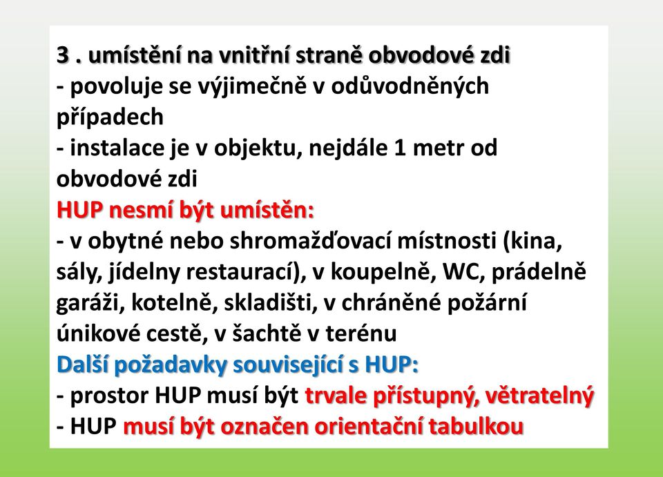 restaurací), v koupelně, WC, prádelně garáži, kotelně, skladišti, v chráněné požární únikové cestě, v šachtě v terénu