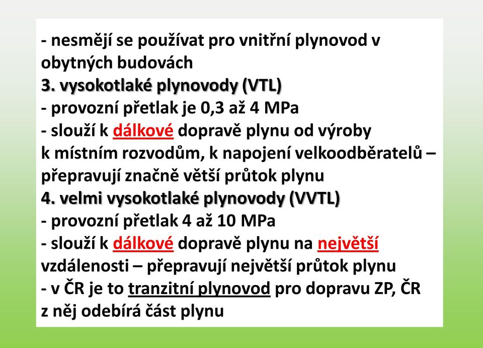 rozvodům, k napojení velkoodběratelů přepravují značně větší průtok plynu 4.