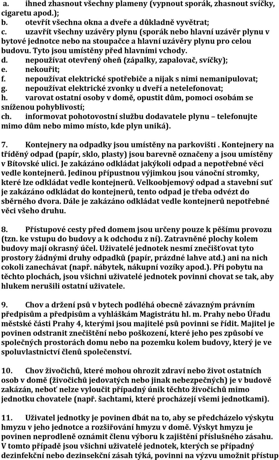 nepoužívat otevřený oheň (zápalky, zapalovač, svíčky); e. nekouřit; f. nepoužívat elektrické spotřebiče a nijak s nimi nemanipulovat; g. nepoužívat elektrické zvonky u dveří a netelefonovat; h.