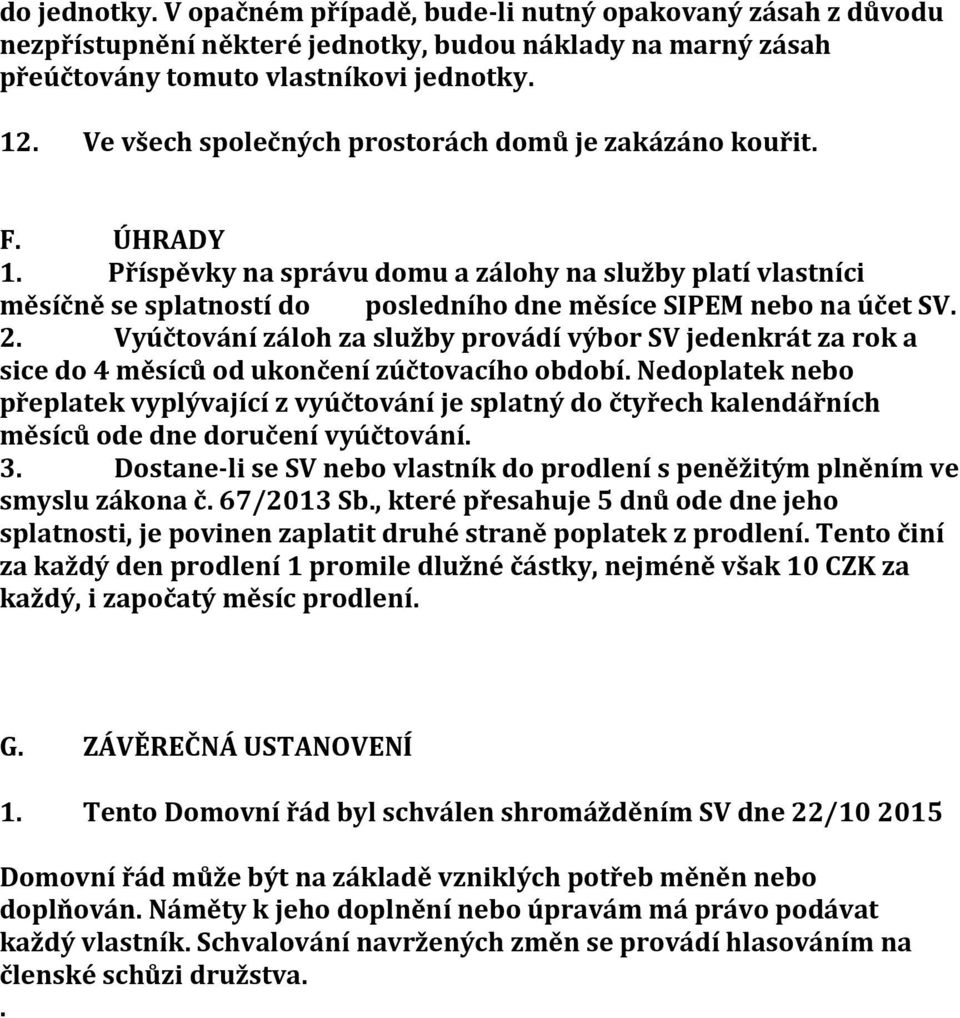 2. Vyúčtování záloh za služby provádí výbor SV jedenkrát za rok a sice do 4 měsíců od ukončení zúčtovacího období.