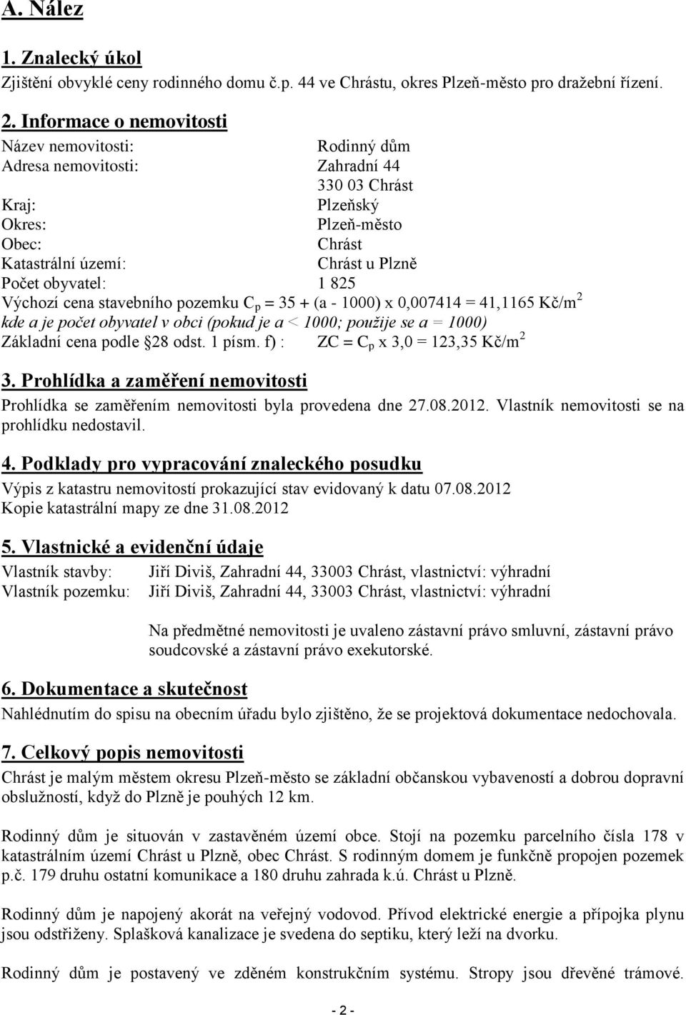 825 Výchozí cena stavebního pozemku C p = 35 + (a - 1000) x 0,007414 = 41,1165 Kč/m 2 kde a je počet obyvatel v obci (pokud je a < 1000; použije se a = 1000) Základní cena podle 28 odst. 1 písm.