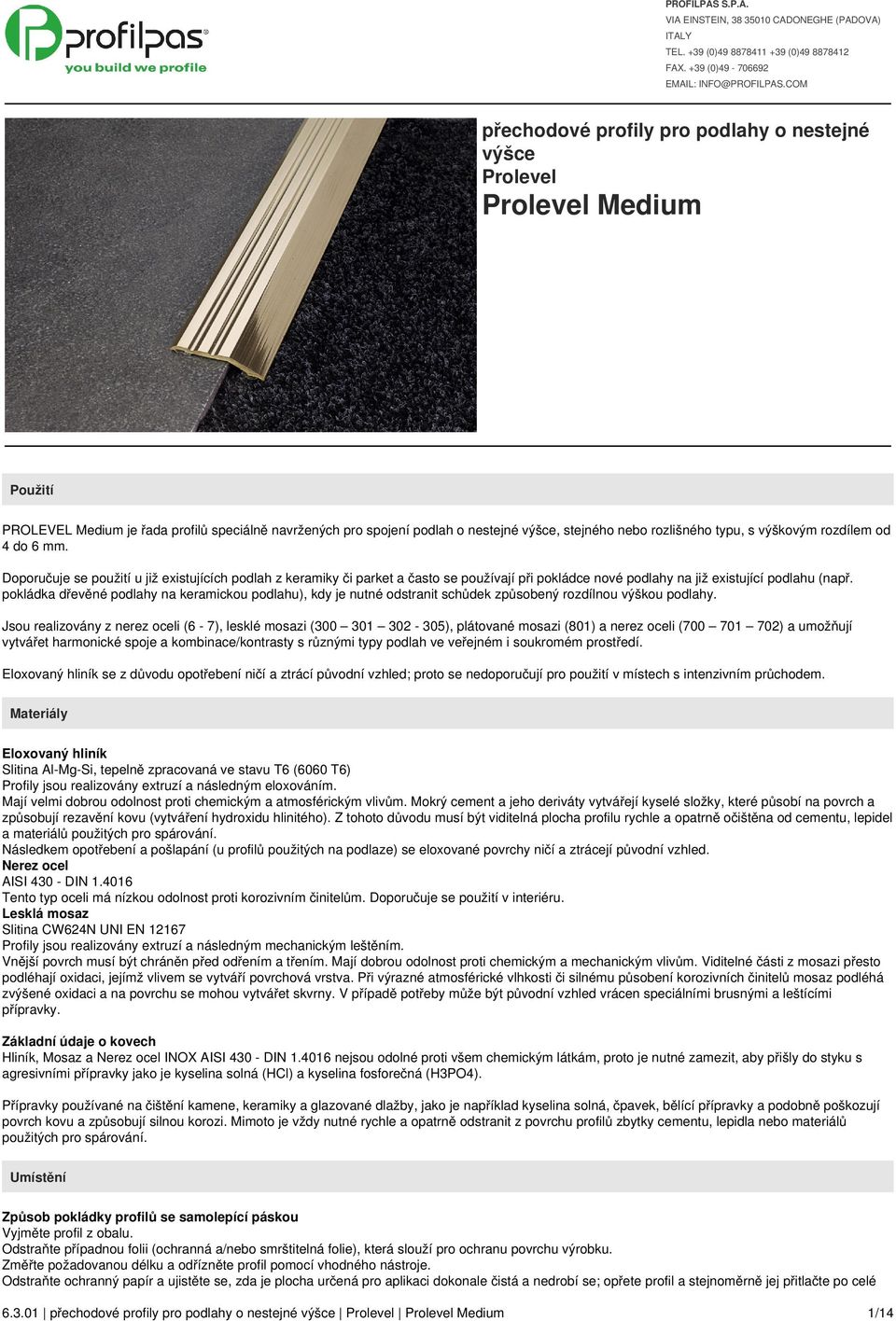 typu, s výškovým rozdílem od 4 do 6 mm. Doporučuje se použití u již existujících podlah z keramiky či parket a často se používají při pokládce nové podlahy na již existující podlahu (např.