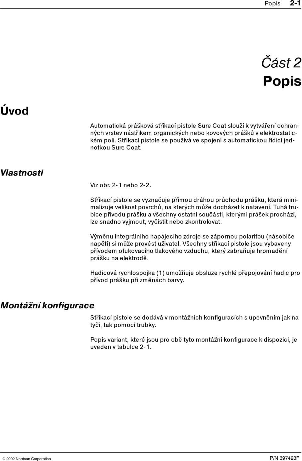 Stíkací pistole se vyzna(uje pímou dráhou prchodu prášku, která mini malizuje velikost povrch, na kterých mže docházet k natavení.