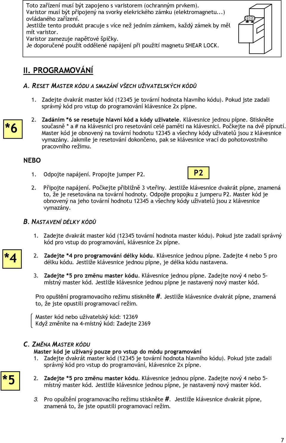 PROGRAMOVÁNÍ A. RESET MASTER KÓDU A SMAZÁNÍ VŠECH UŽIVATELSKÝCH KÓDŮ 1. Zadejte dvakrát master kód (12345 je tovární hodnota hlavního kódu).