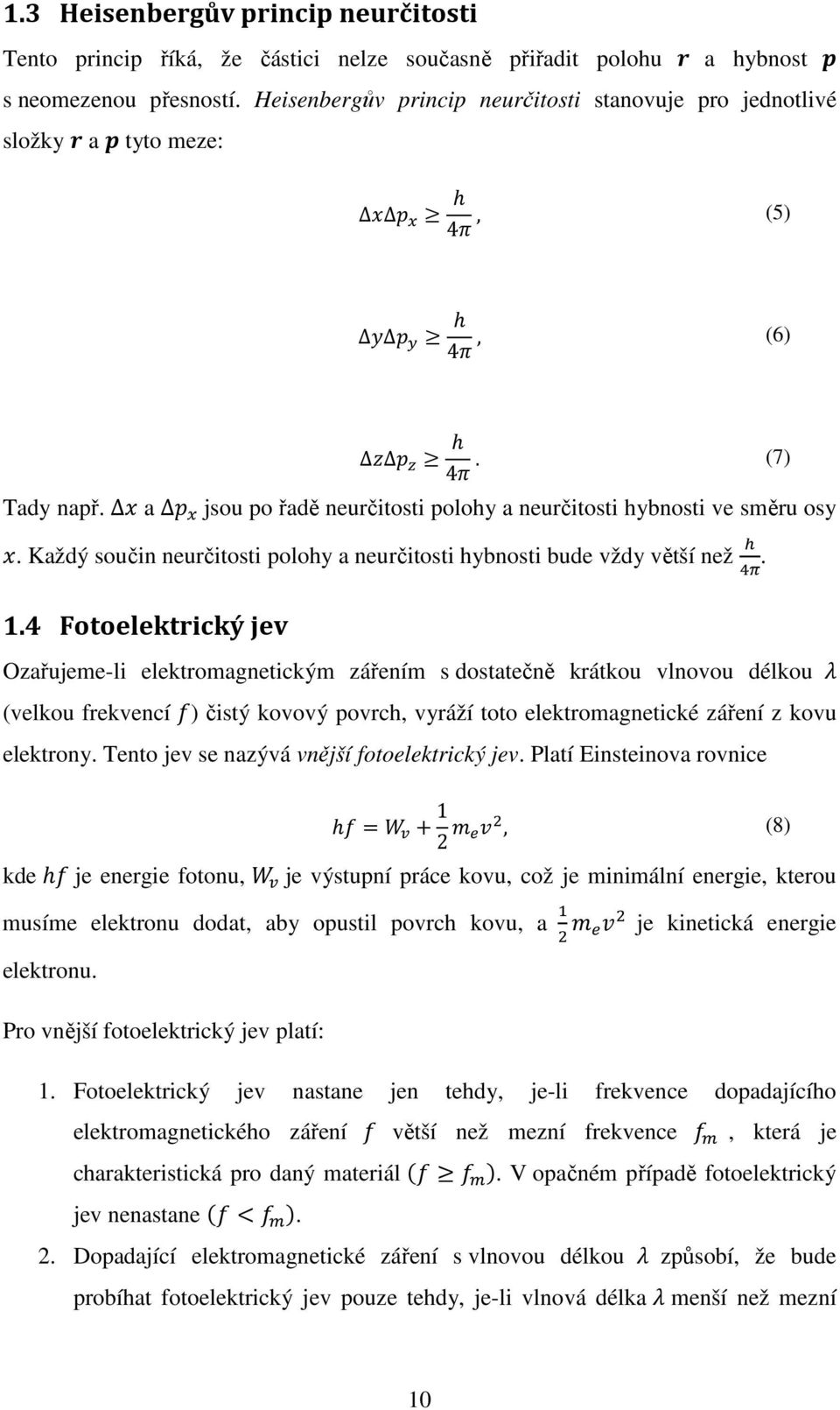 Každý součin neurčitosti polohy a neurčitosti hybnosti bude vždy větší než & '. 1.