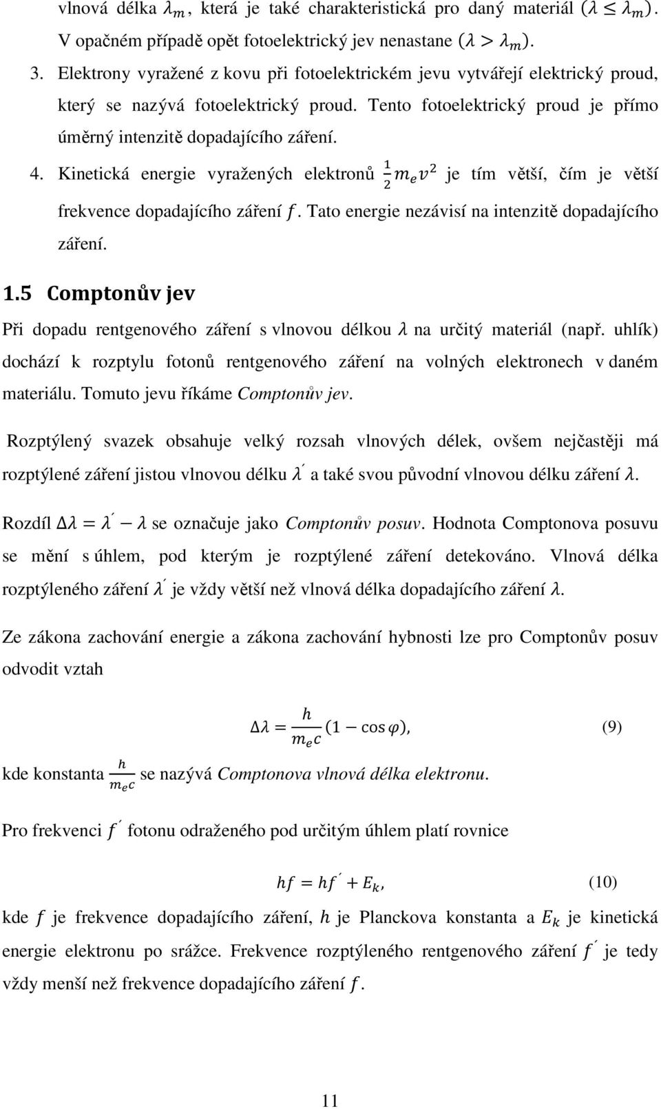Kinetická energie vyražených elektronů -, - je tím větší, čím je větší frekvence dopadajícího záření. Tato energie nezávisí na intenzitě dopadajícího záření. 1.