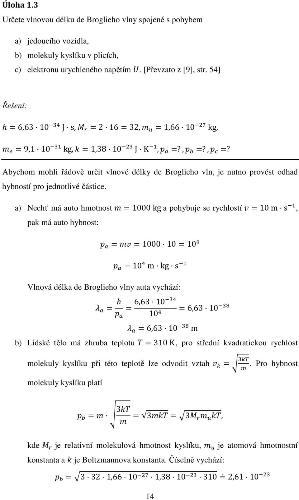 Abychom mohli řádově určit vlnové délky de Broglieho vln, je nutno provést odhad hybností pro jednotlivé částice.