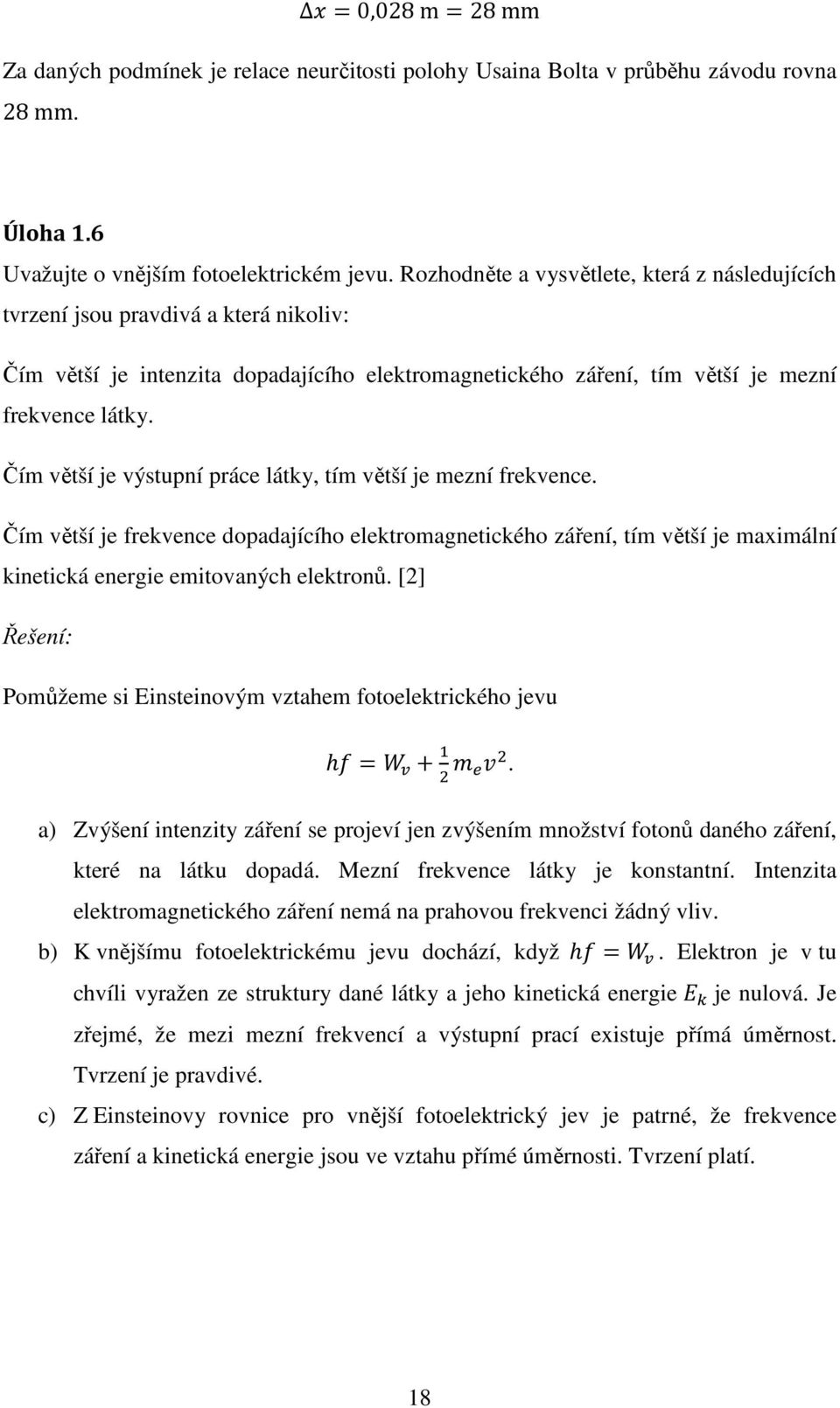 Čím větší je výstupní práce látky, tím větší je mezní frekvence. Čím větší je frekvence dopadajícího elektromagnetického záření, tím větší je maximální kinetická energie emitovaných elektronů.