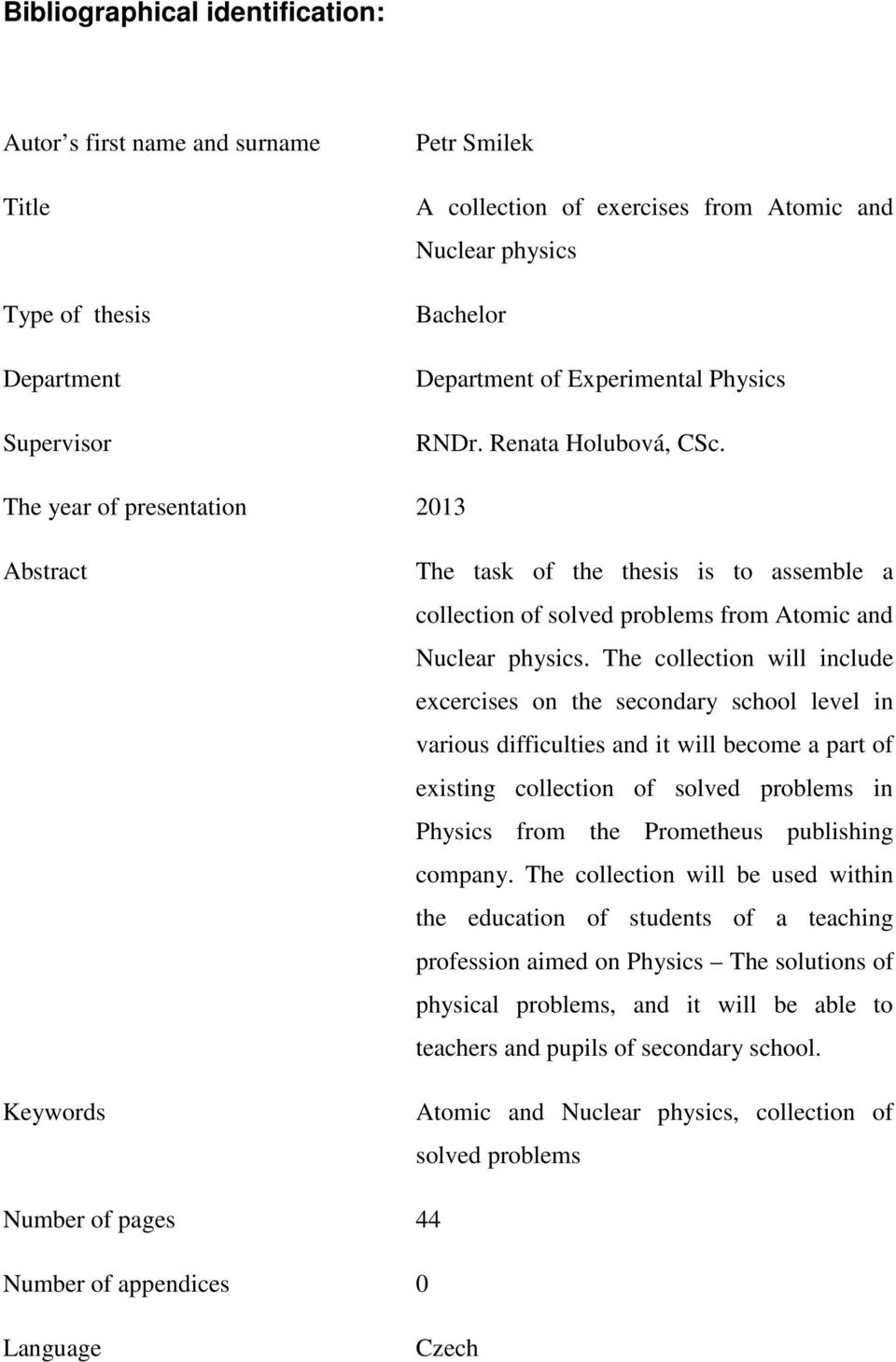 The collection will include excercises on the secondary school level in various difficulties and it will become a part of existing collection of solved problems in Physics from the Prometheus