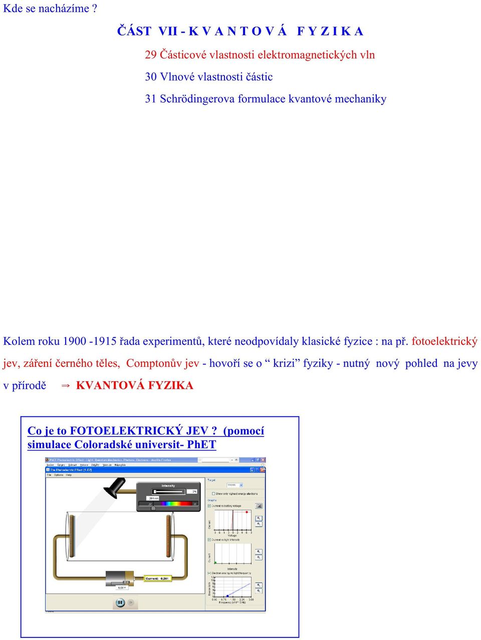 Schrödingerova formulace kvantové mechaniky Kolem roku 1900-1915 øada experimentù, které neodpovídaly klasické fyzice