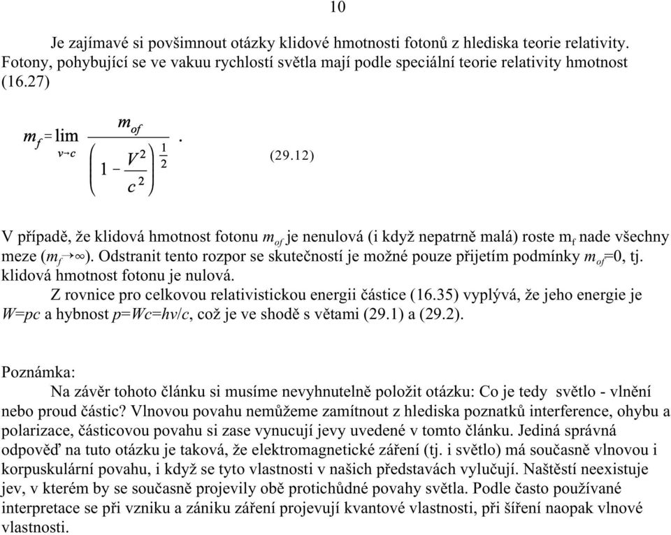 klidová hmotnost fotonu je nulová. Z rovnice pro celkovou relativistickou energii èástice (16.35) vyplývá, že jeho energie je W=pc a hybnost p=wc=hí/c, což je ve shodì s vìtami (29.1) a (29.2).
